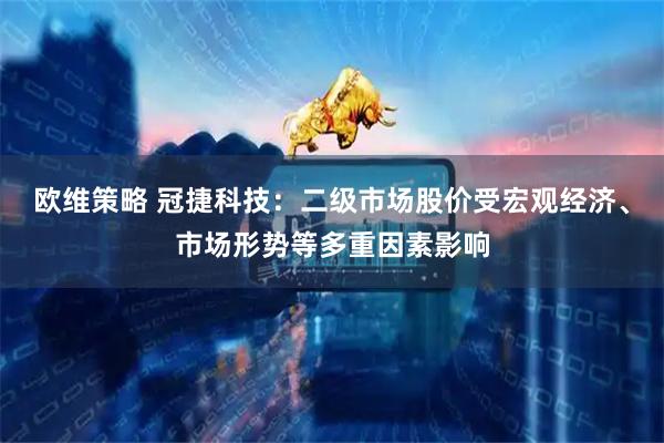 欧维策略 冠捷科技：二级市场股价受宏观经济、市场形势等多重因素影响