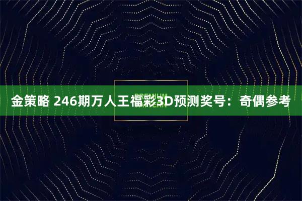 金策略 246期万人王福彩3D预测奖号：奇偶参考
