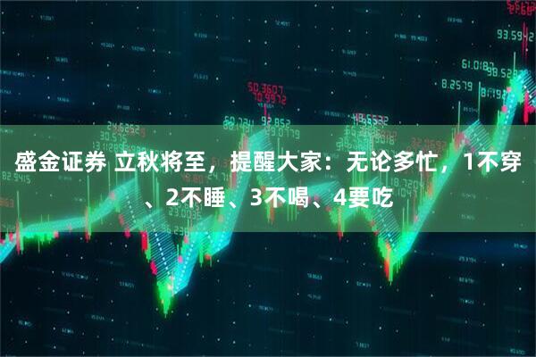 盛金证券 立秋将至，提醒大家：无论多忙，1不穿、2不睡、3不喝、4要吃